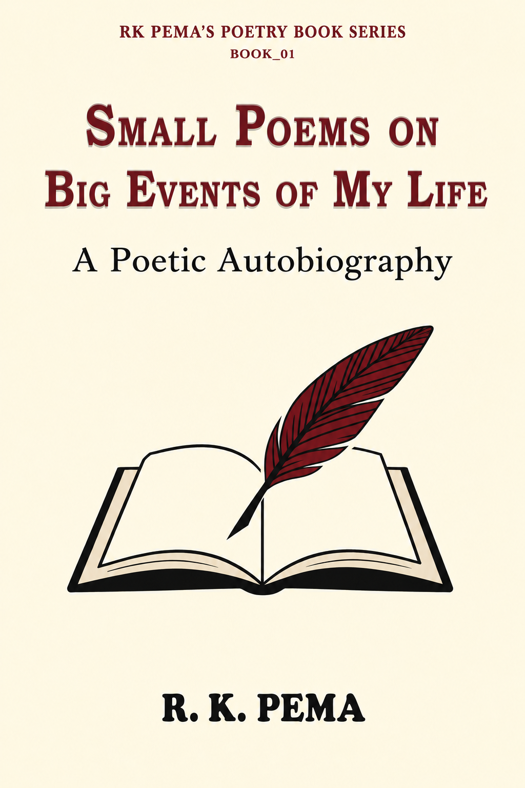 Small Poems on Big Events of My Life — A Poetic Autobiography, Book 01 of RK Pema's Poetry Book Series, by R. K. Pema. Cover art of a red quill over an open book.